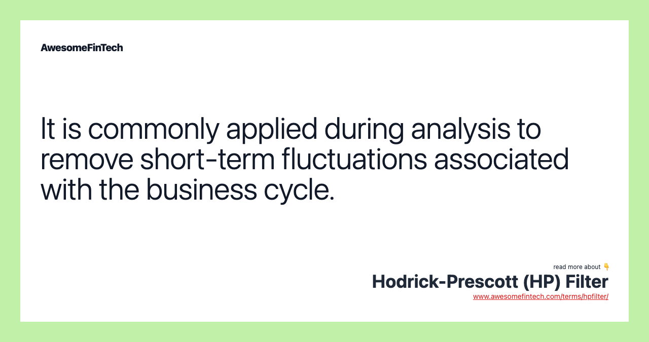 It is commonly applied during analysis to remove short-term fluctuations associated with the business cycle.