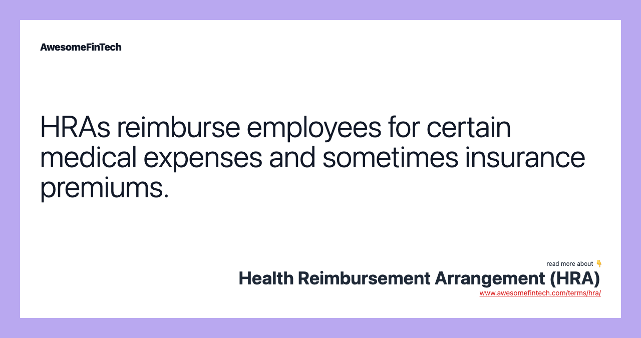 HRAs reimburse employees for certain medical expenses and sometimes insurance premiums.