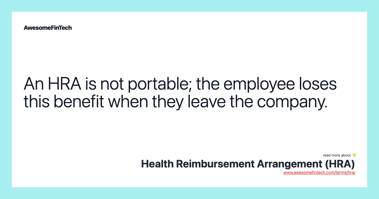 An HRA is not portable; the employee loses this benefit when they leave the company.