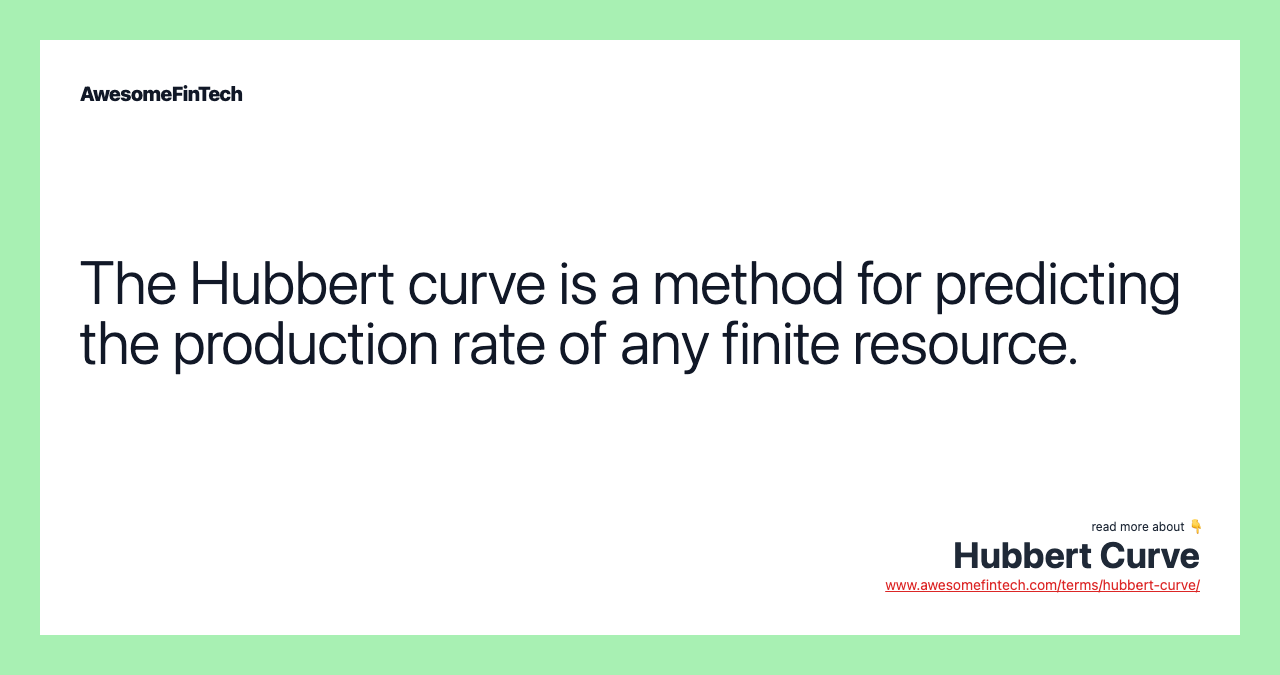 The Hubbert curve is a method for predicting the production rate of any finite resource.