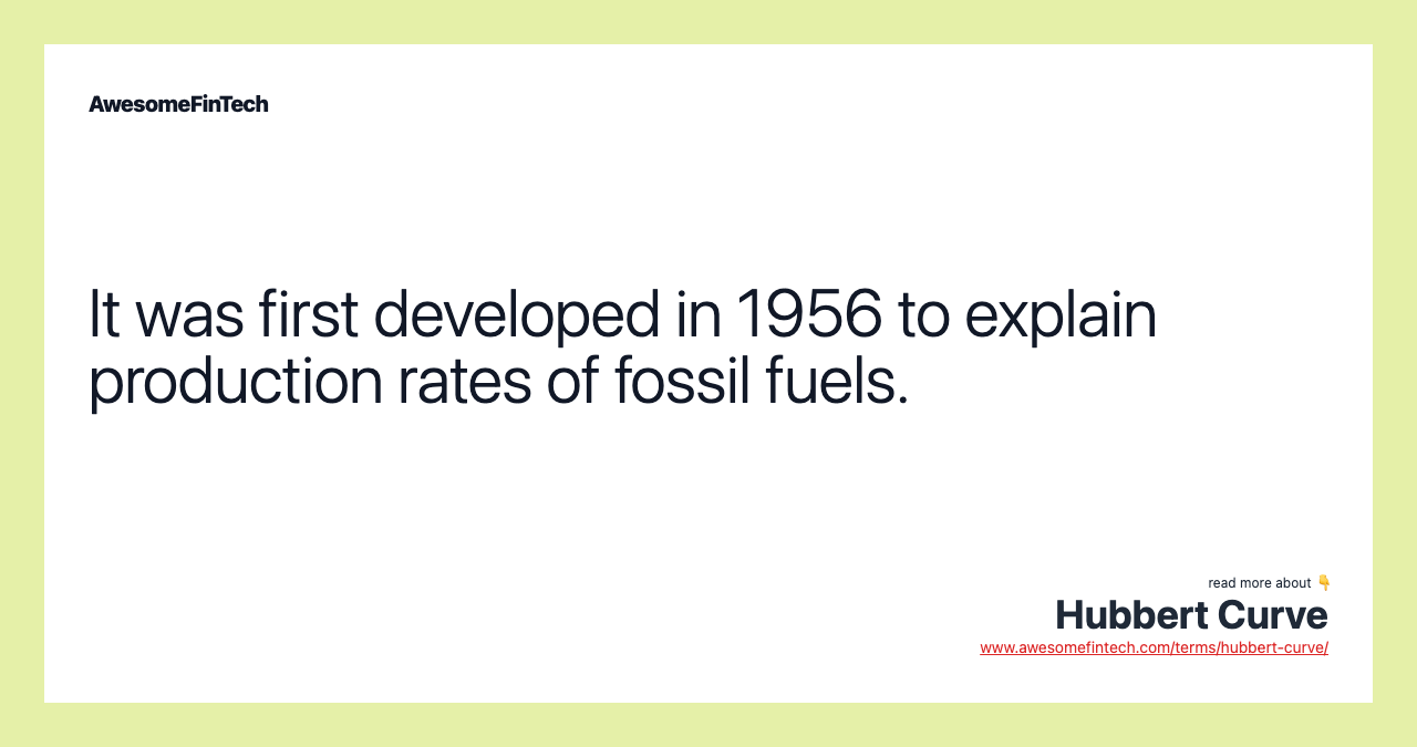 It was first developed in 1956 to explain production rates of fossil fuels.