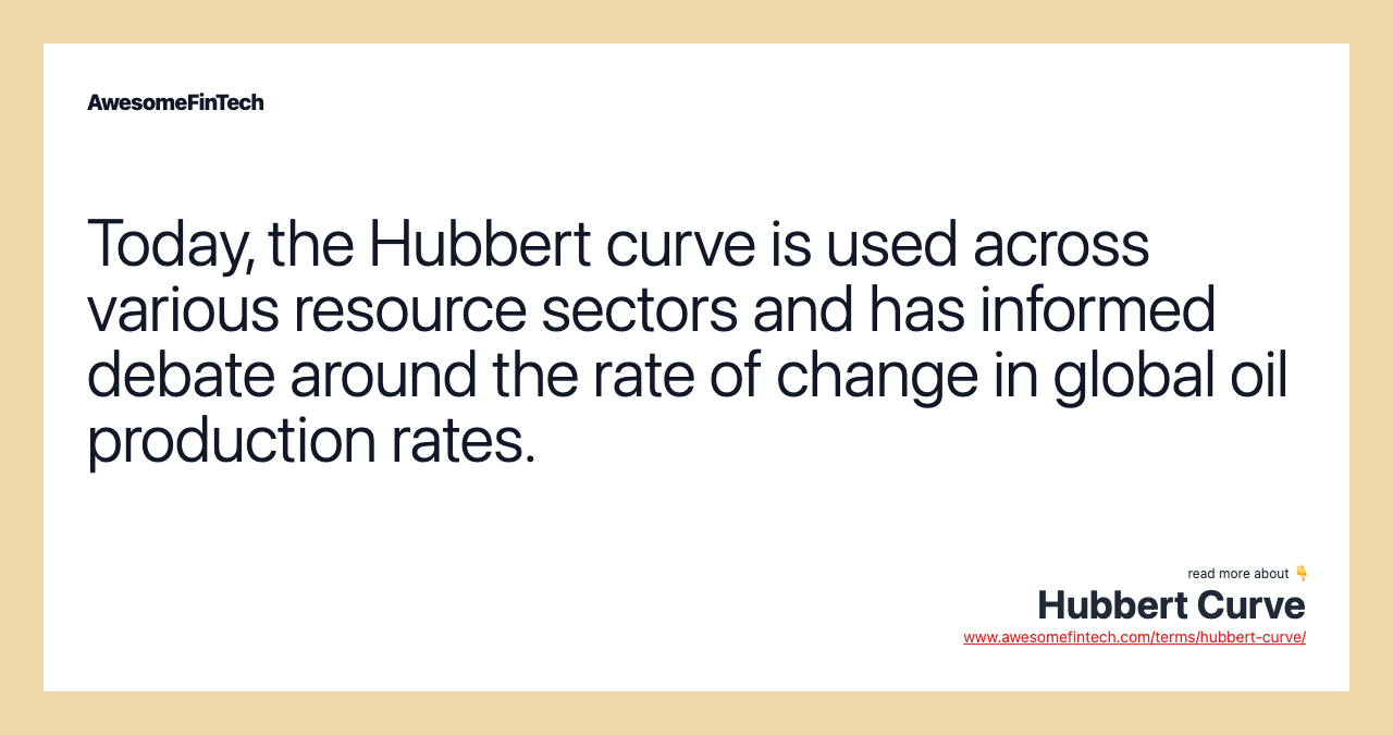 Today, the Hubbert curve is used across various resource sectors and has informed debate around the rate of change in global oil production rates.