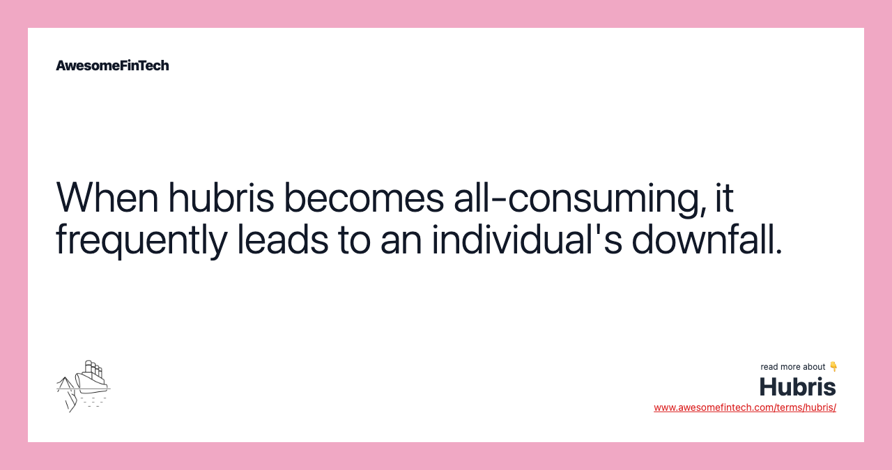 When hubris becomes all-consuming, it frequently leads to an individual's downfall.