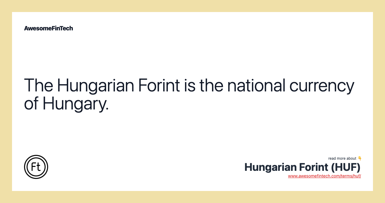 The Hungarian Forint is the national currency of Hungary.