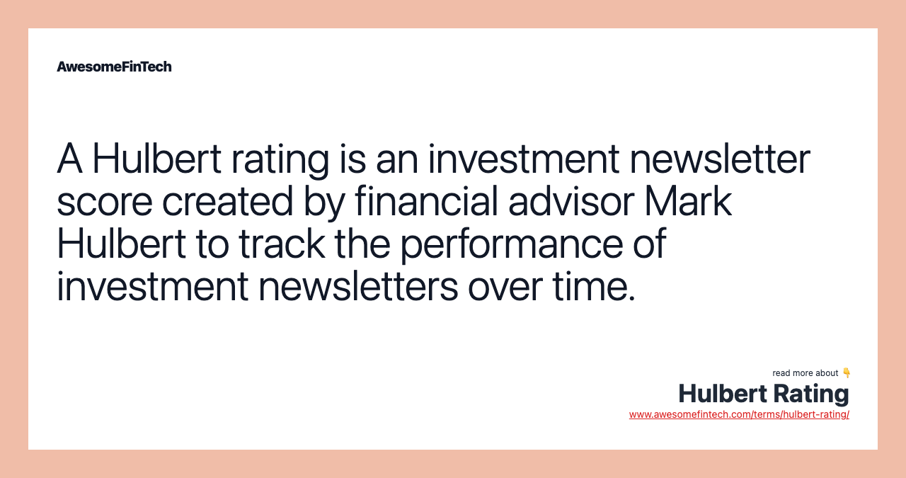 A Hulbert rating is an investment newsletter score created by financial advisor Mark Hulbert to track the performance of investment newsletters over time.