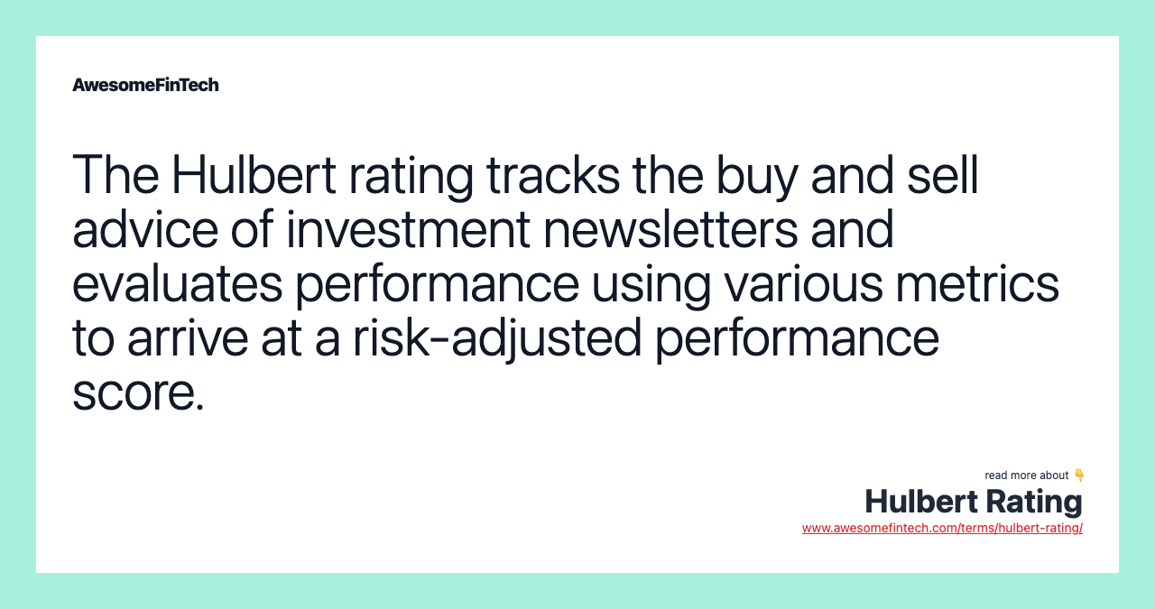 The Hulbert rating tracks the buy and sell advice of investment newsletters and evaluates performance using various metrics to arrive at a risk-adjusted performance score.