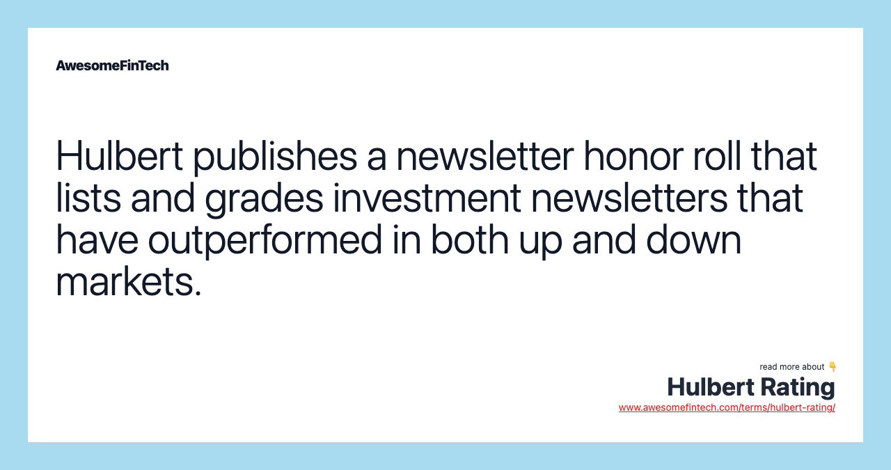 Hulbert publishes a newsletter honor roll that lists and grades investment newsletters that have outperformed in both up and down markets.