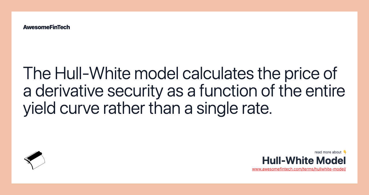 The Hull-White model calculates the price of a derivative security as a function of the entire yield curve rather than a single rate.
