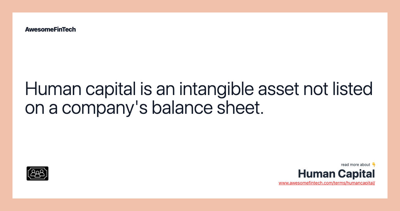 Human capital is an intangible asset not listed on a company's balance sheet.