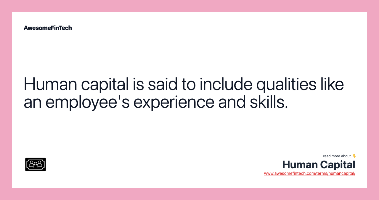 Human capital is said to include qualities like an employee's experience and skills.