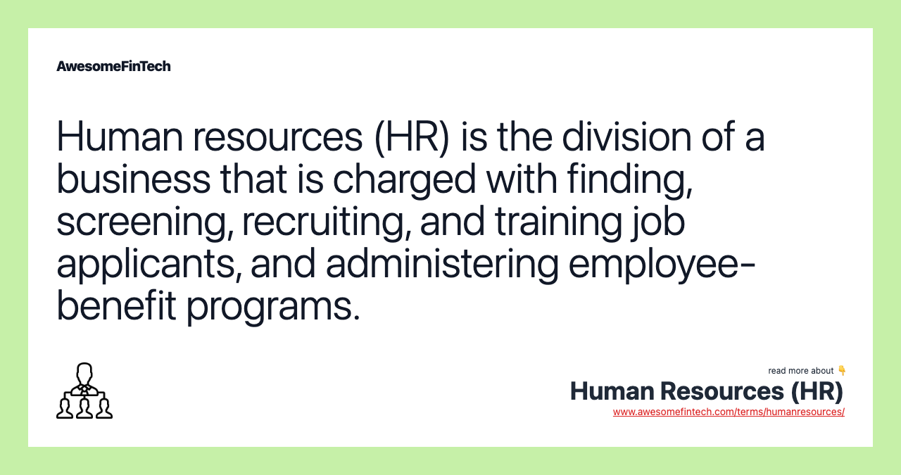 Human resources (HR) is the division of a business that is charged with finding, screening, recruiting, and training job applicants, and administering employee-benefit programs.