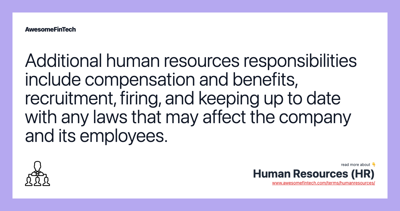 Additional human resources responsibilities include compensation and benefits, recruitment, firing, and keeping up to date with any laws that may affect the company and its employees.
