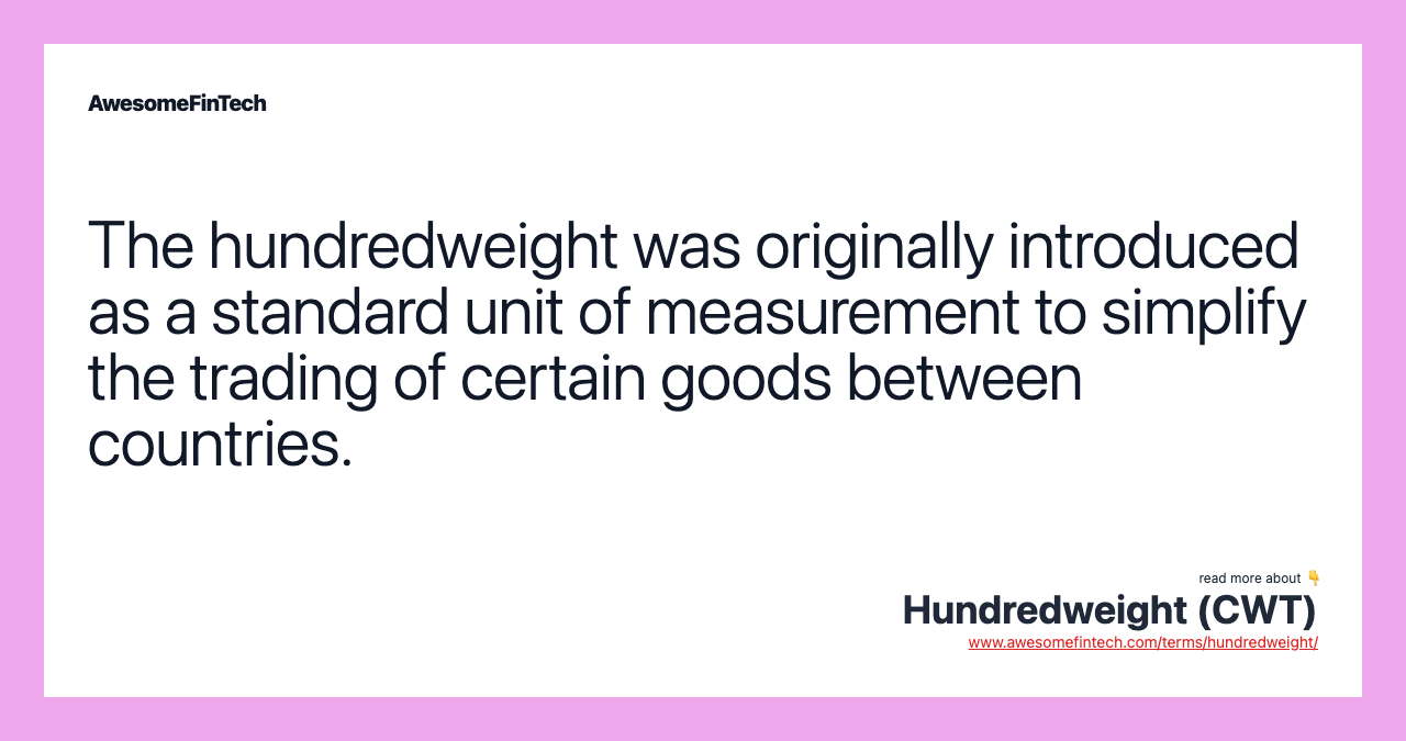 The hundredweight was originally introduced as a standard unit of measurement to simplify the trading of certain goods between countries.