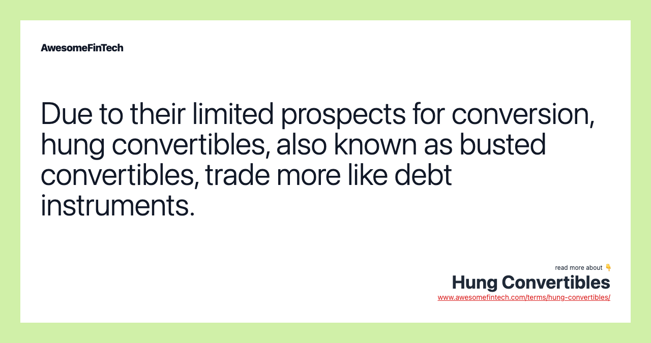 Due to their limited prospects for conversion, hung convertibles, also known as busted convertibles, trade more like debt instruments.
