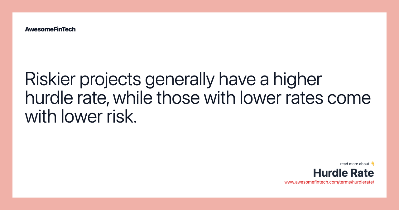 Riskier projects generally have a higher hurdle rate, while those with lower rates come with lower risk.