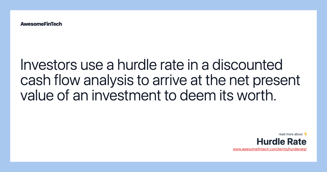 Investors use a hurdle rate in a discounted cash flow analysis to arrive at the net present value of an investment to deem its worth.