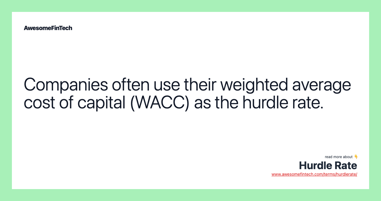 Companies often use their weighted average cost of capital (WACC) as the hurdle rate.
