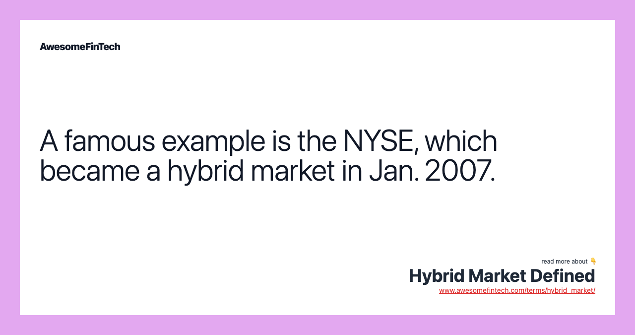 A famous example is the NYSE, which became a hybrid market in Jan. 2007.