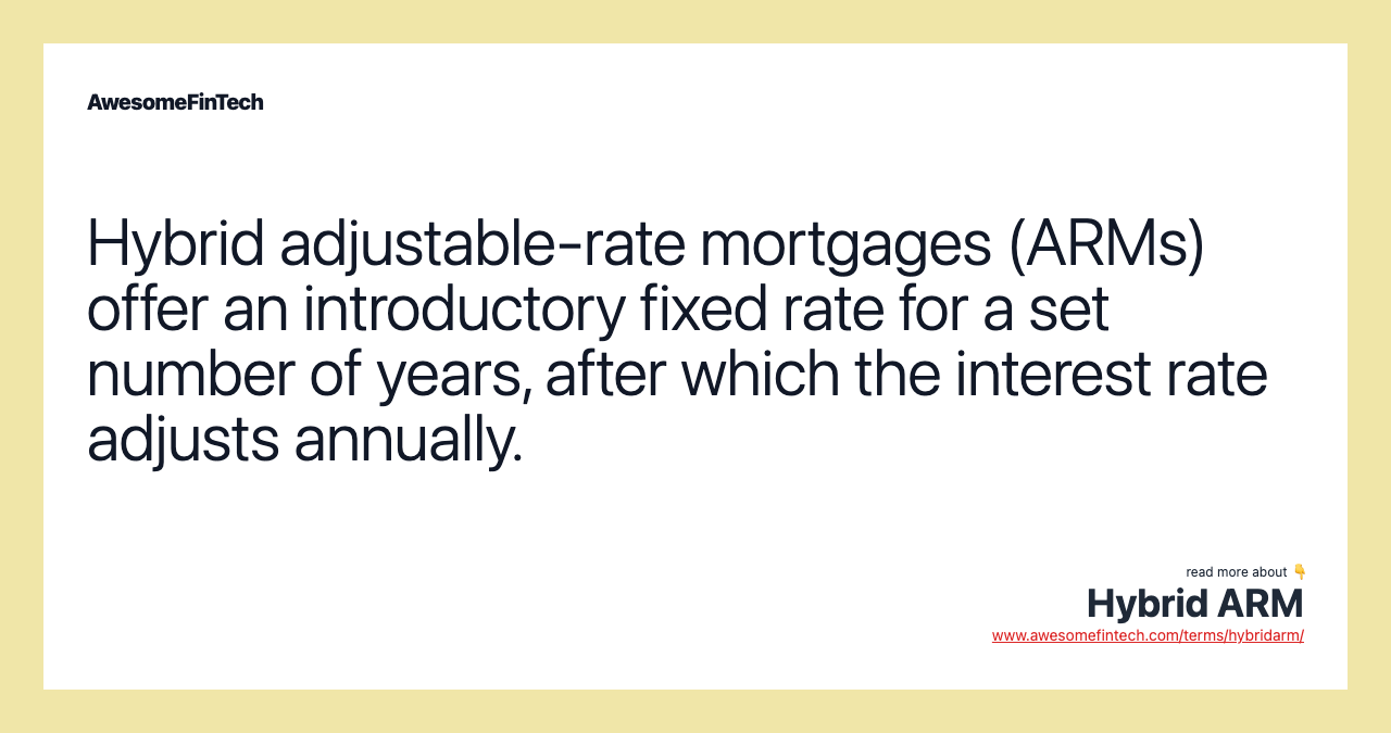 Hybrid adjustable-rate mortgages (ARMs) offer an introductory fixed rate for a set number of years, after which the interest rate adjusts annually.