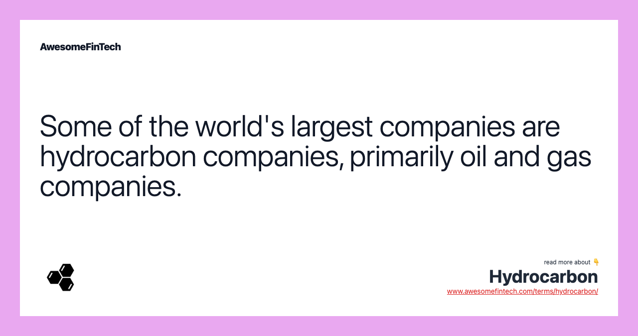 Some of the world's largest companies are hydrocarbon companies, primarily oil and gas companies.
