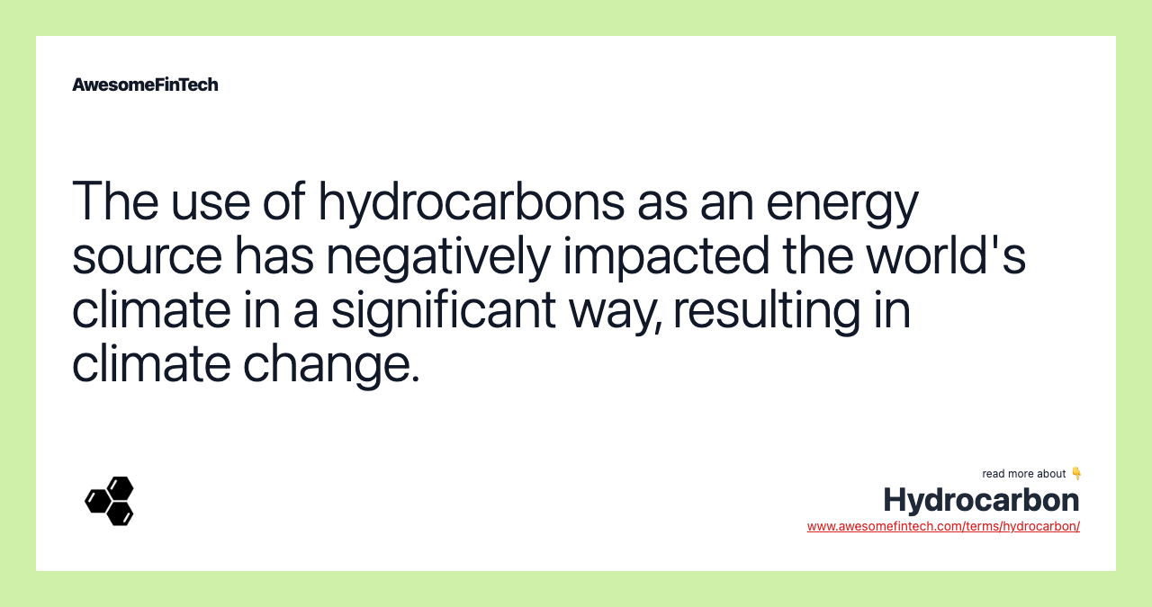 The use of hydrocarbons as an energy source has negatively impacted the world's climate in a significant way, resulting in climate change.
