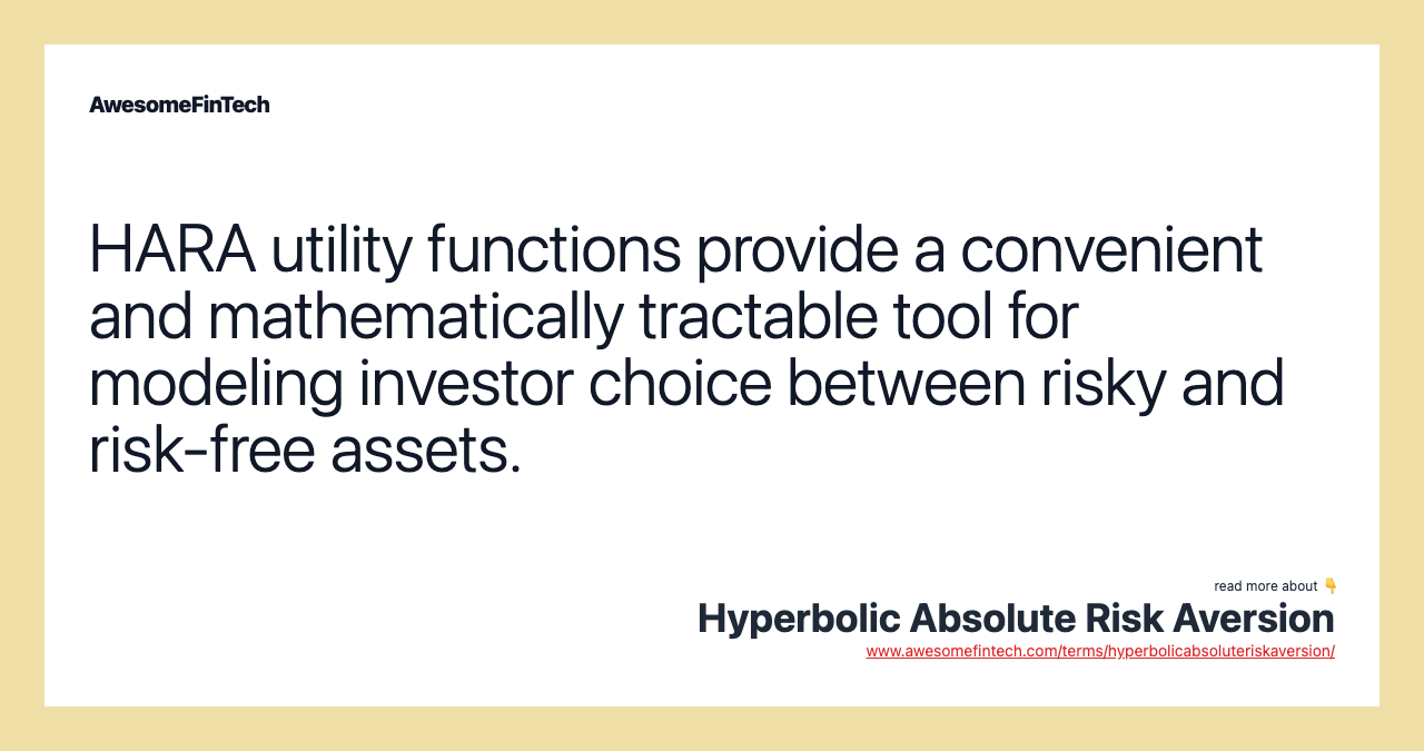HARA utility functions provide a convenient and mathematically tractable tool for modeling investor choice between risky and risk-free assets.