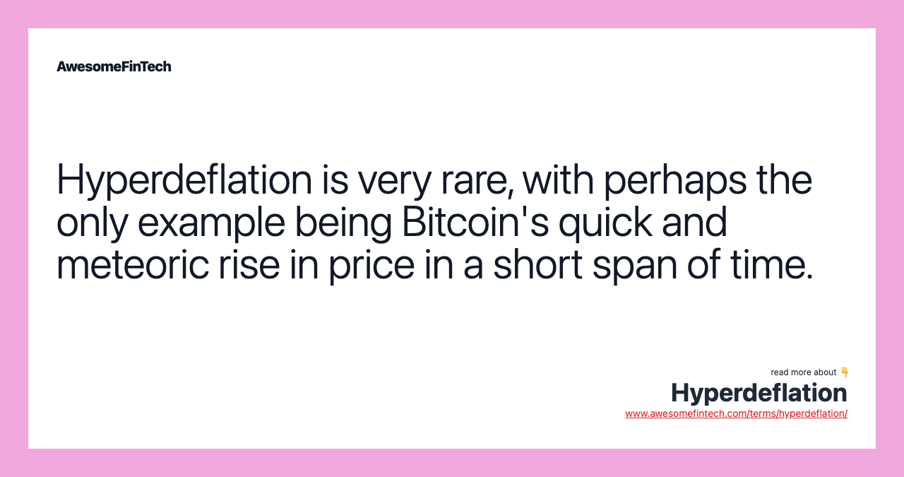 Hyperdeflation is very rare, with perhaps the only example being Bitcoin's quick and meteoric rise in price in a short span of time.