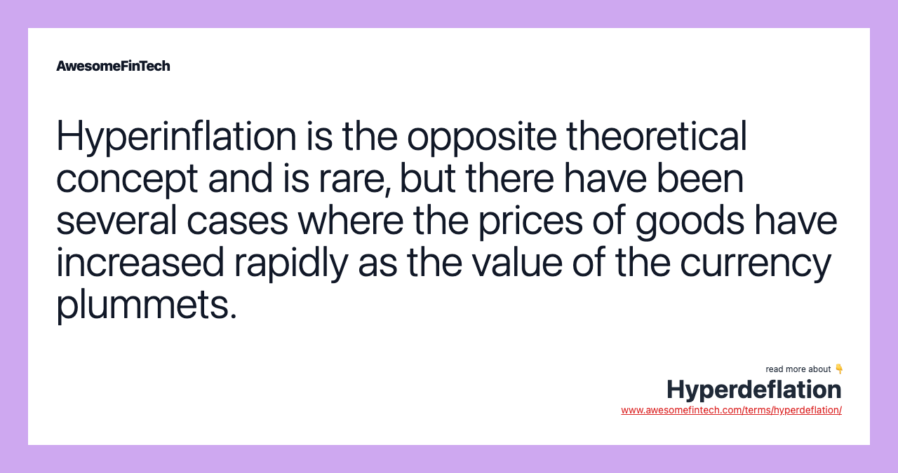 Hyperinflation is the opposite theoretical concept and is rare, but there have been several cases where the prices of goods have increased rapidly as the value of the currency plummets.
