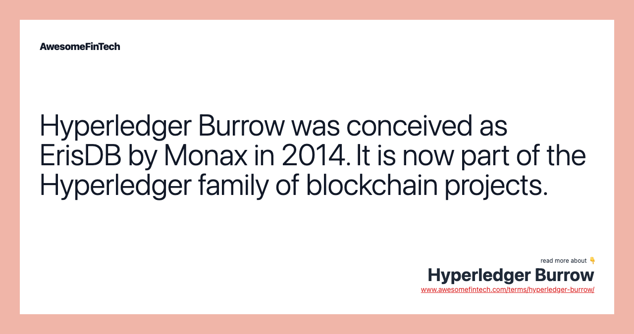 Hyperledger Burrow was conceived as ErisDB by Monax in 2014. It is now part of the Hyperledger family of blockchain projects.