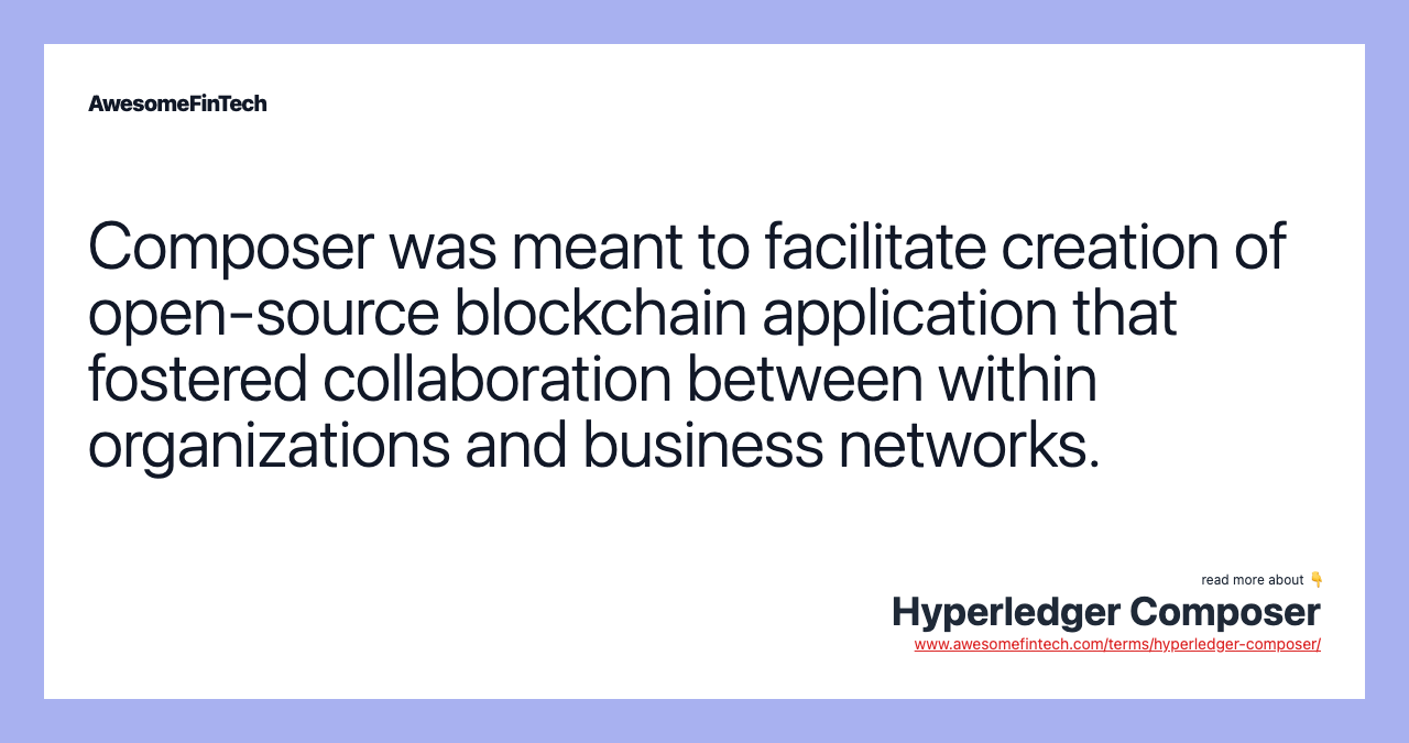 Composer was meant to facilitate creation of open-source blockchain application that fostered collaboration between within organizations and business networks.