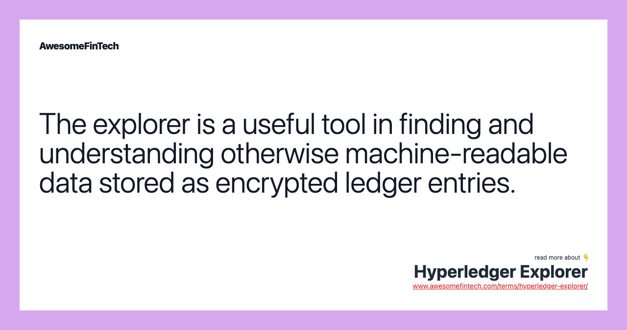 The explorer is a useful tool in finding and understanding otherwise machine-readable data stored as encrypted ledger entries.