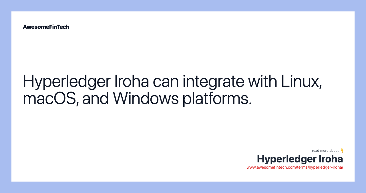 Hyperledger Iroha can integrate with Linux, macOS, and Windows platforms.