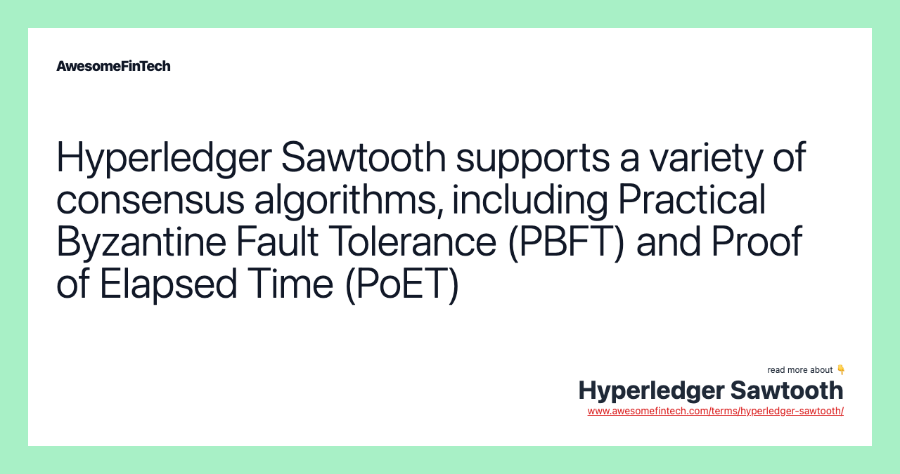 Hyperledger Sawtooth supports a variety of consensus algorithms, including Practical Byzantine Fault Tolerance (PBFT) and Proof of Elapsed Time (PoET)