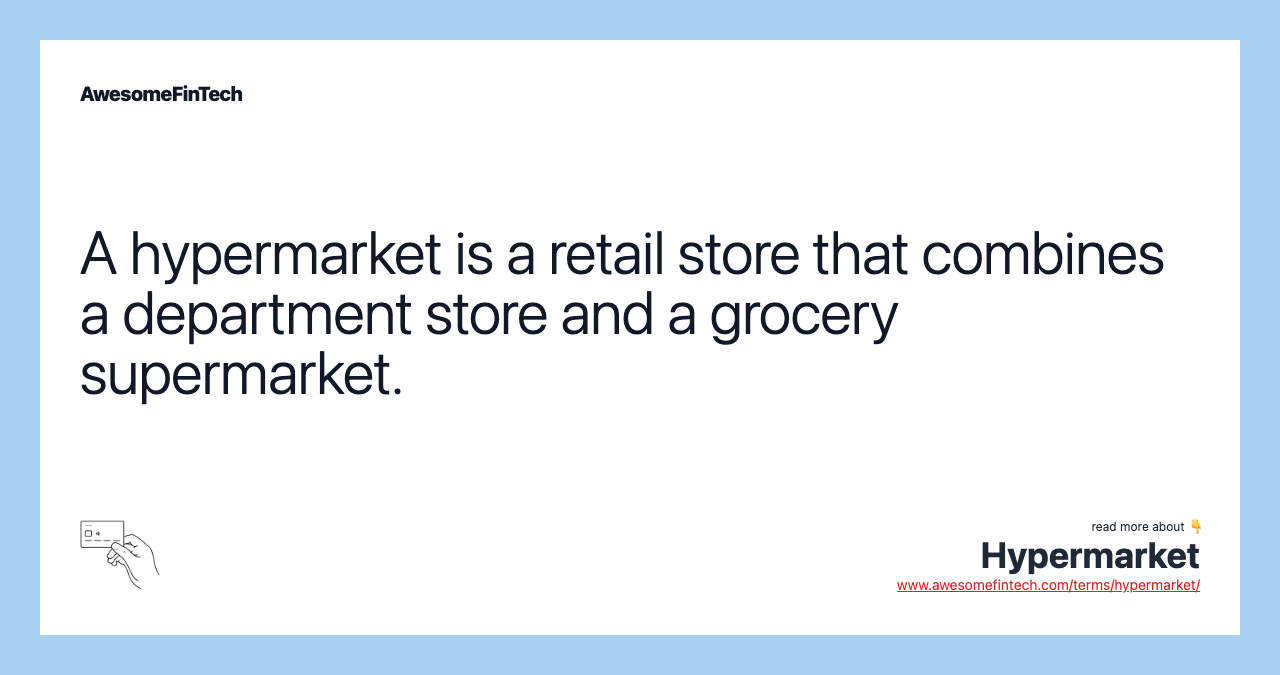 A hypermarket is a retail store that combines a department store and a grocery supermarket.