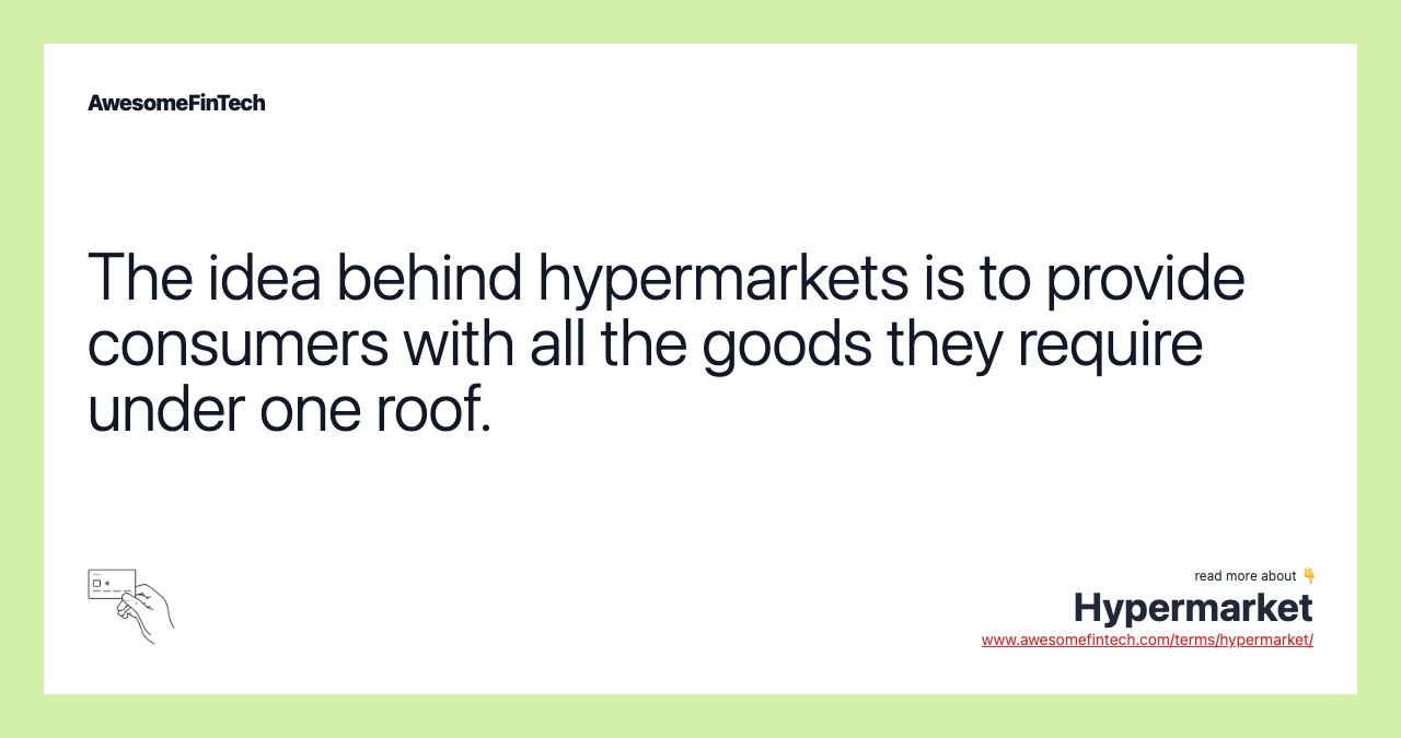 The idea behind hypermarkets is to provide consumers with all the goods they require under one roof.