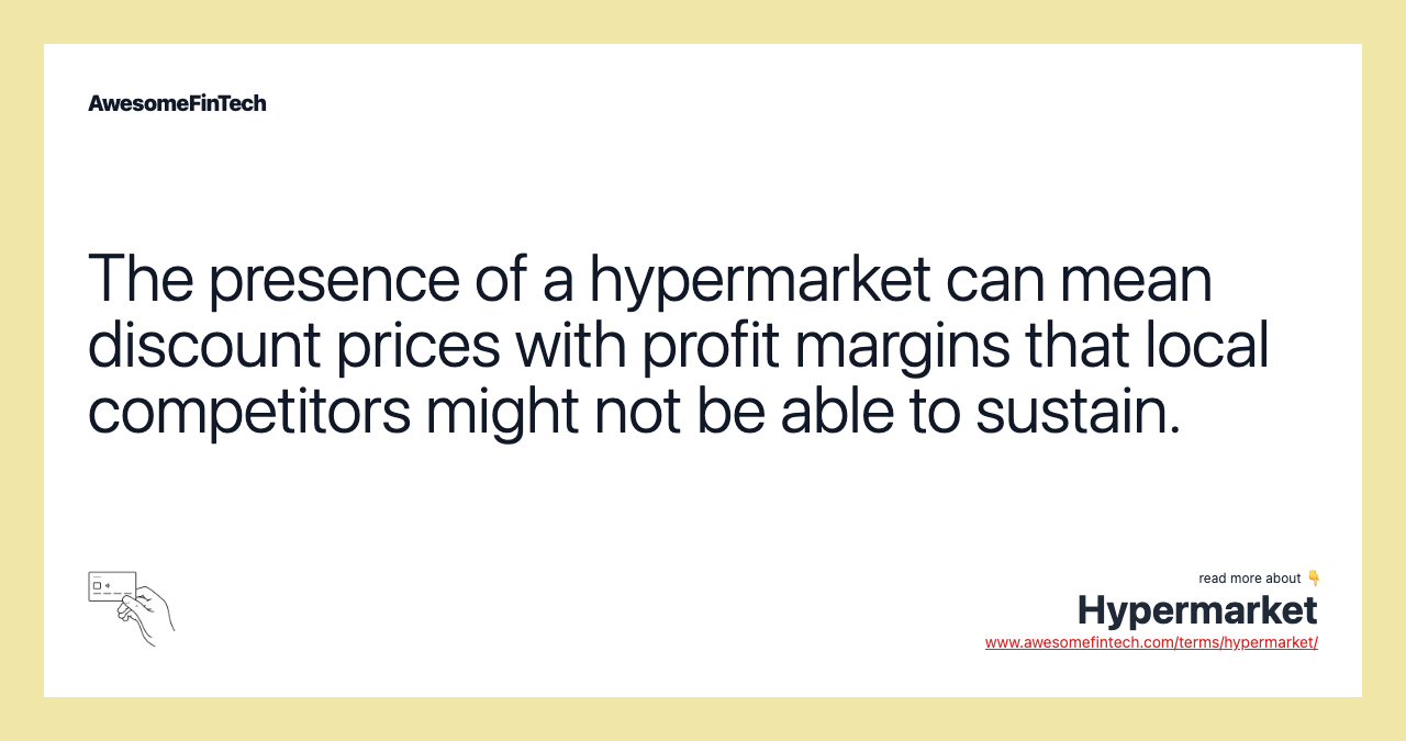 The presence of a hypermarket can mean discount prices with profit margins that local competitors might not be able to sustain.