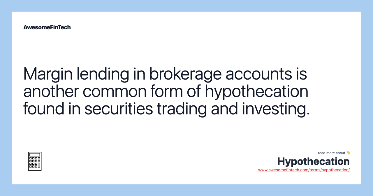 Margin lending in brokerage accounts is another common form of hypothecation found in securities trading and investing.