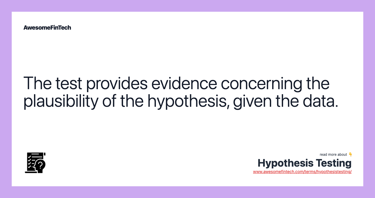 The test provides evidence concerning the plausibility of the hypothesis, given the data.