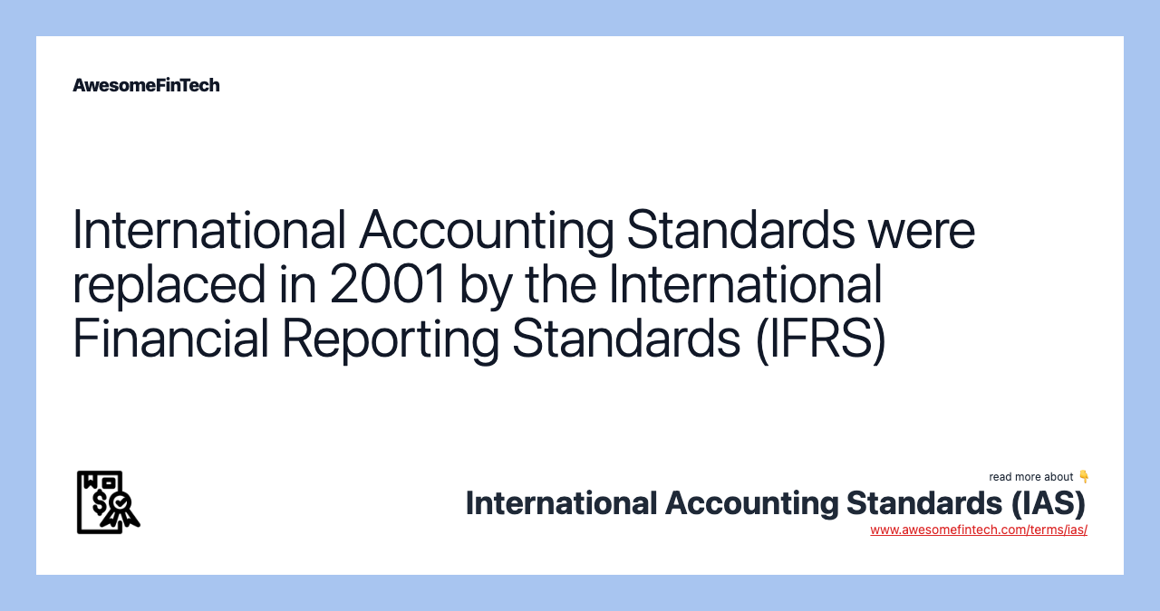 International Accounting Standards were replaced in 2001 by the International Financial Reporting Standards (IFRS)