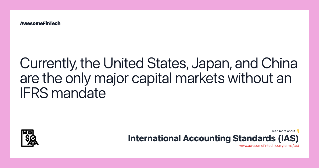 Currently, the United States, Japan, and China are the only major capital markets without an IFRS mandate