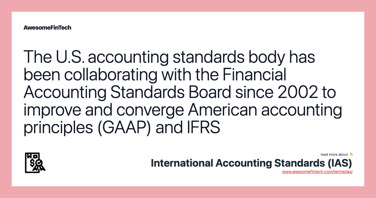 The U.S. accounting standards body has been collaborating with the Financial Accounting Standards Board since 2002 to improve and converge American accounting principles (GAAP) and IFRS