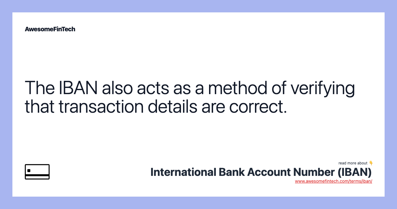 The IBAN also acts as a method of verifying that transaction details are correct.