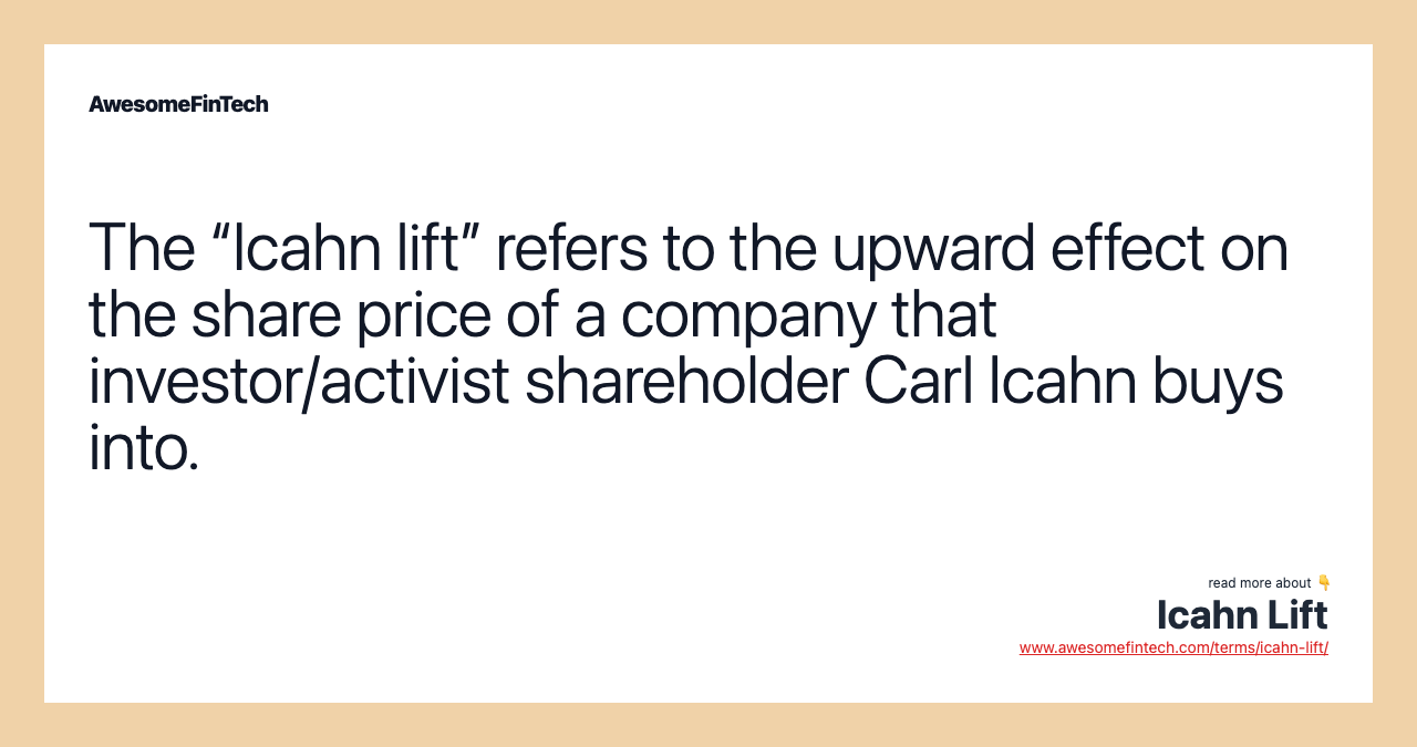 The “Icahn lift” refers to the upward effect on the share price of a company that investor/activist shareholder Carl Icahn buys into.