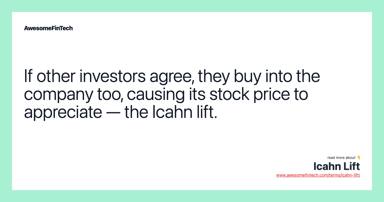 If other investors agree, they buy into the company too, causing its stock price to appreciate — the Icahn lift.