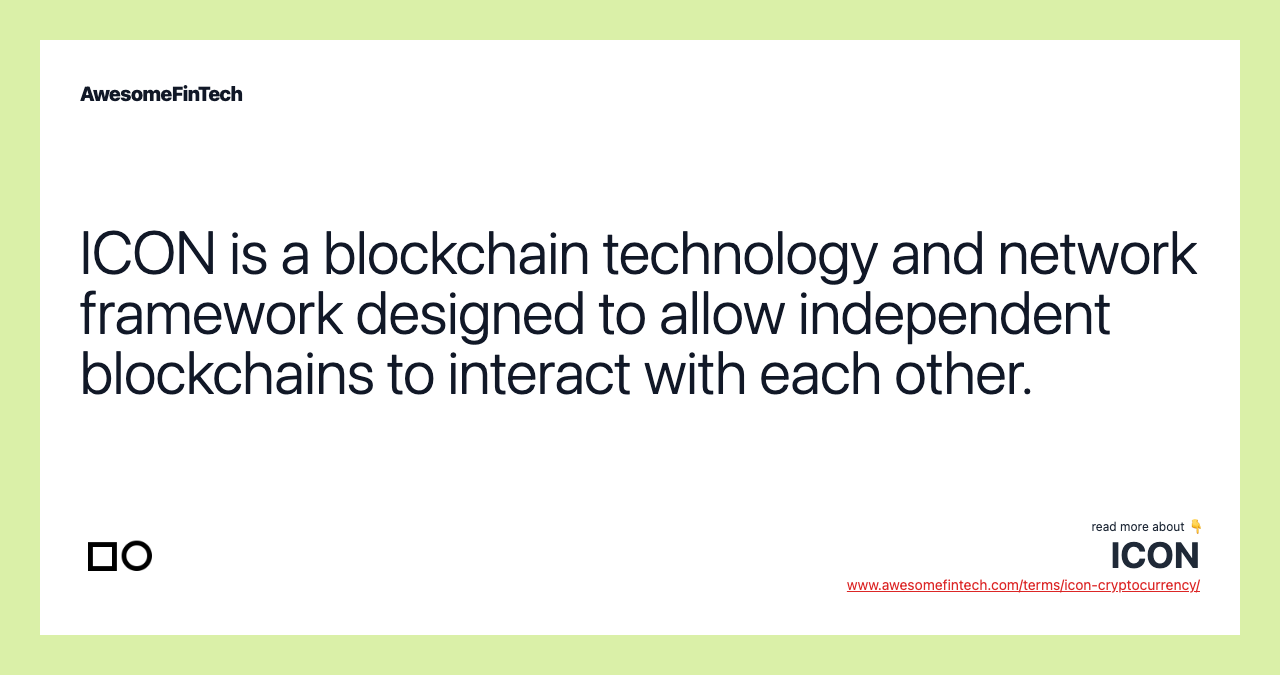ICON is a blockchain technology and network framework designed to allow independent blockchains to interact with each other.