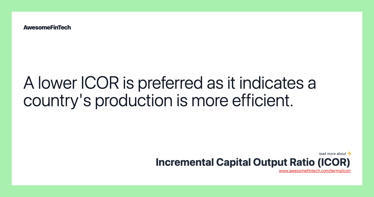 A lower ICOR is preferred as it indicates a country's production is more efficient.