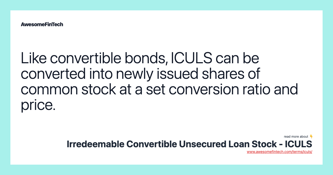Like convertible bonds, ICULS can be converted into newly issued shares of common stock at a set conversion ratio and price.