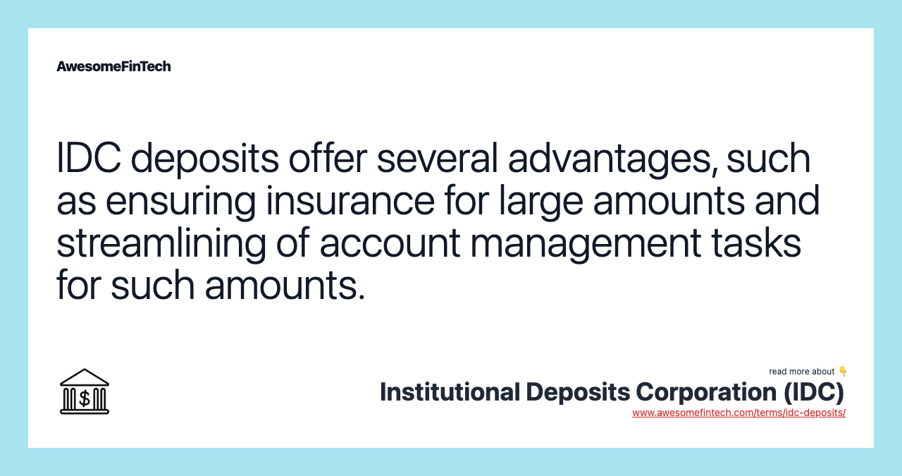 IDC deposits offer several advantages, such as ensuring insurance for large amounts and streamlining of account management tasks for such amounts.