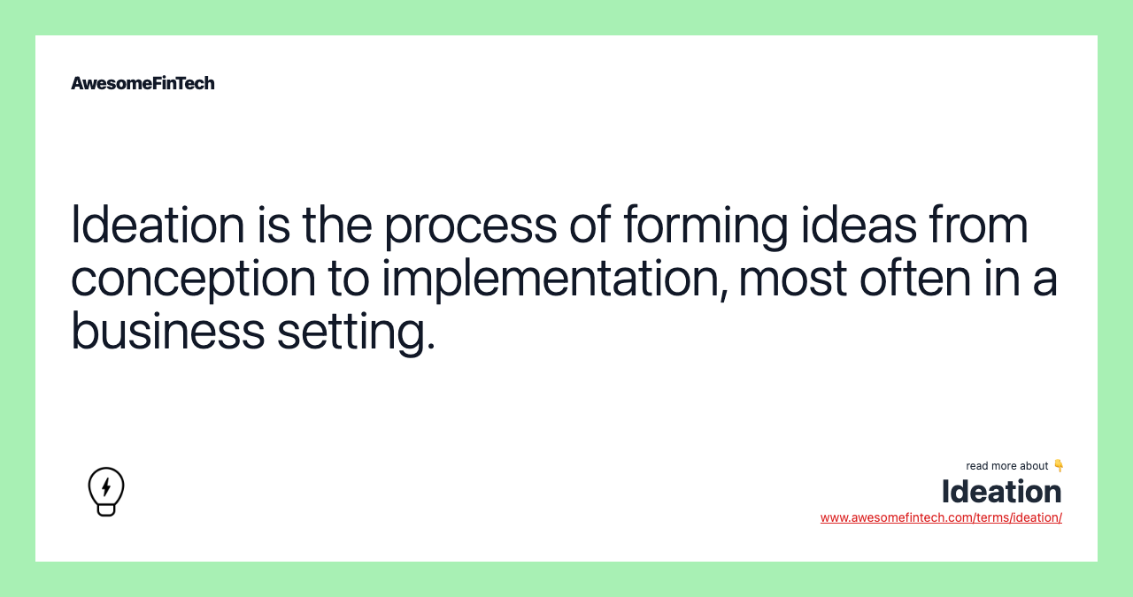 Ideation is the process of forming ideas from conception to implementation, most often in a business setting.