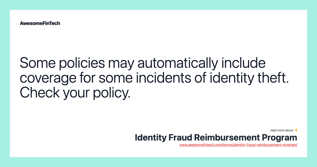 Some policies may automatically include coverage for some incidents of identity theft. Check your policy.